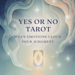 Yes or No Tarot when emotions cloud your judgment