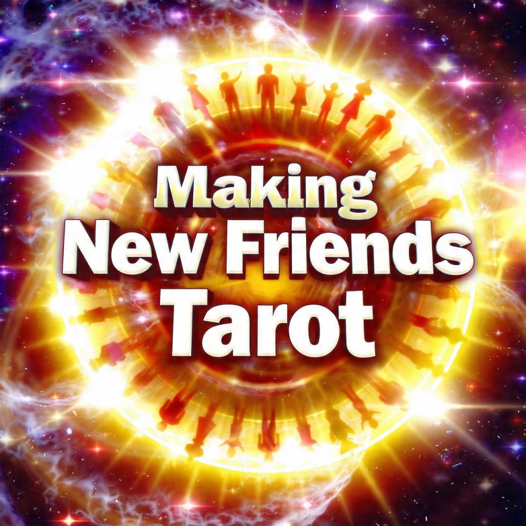 Making New Friends Tarot Reading