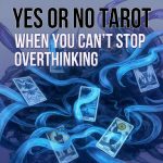 Yes or No Tarot when you can’t stop overthinking
