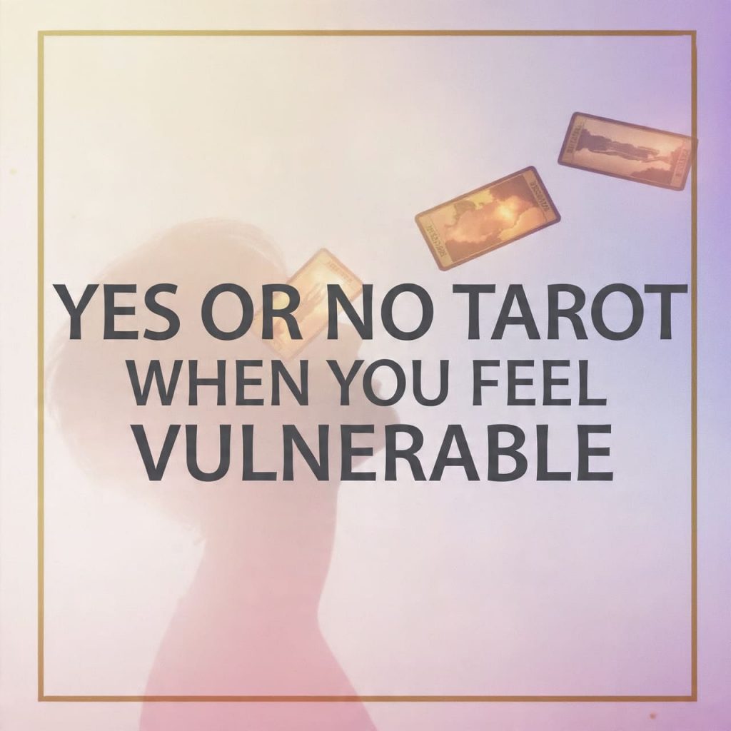 Yes or No Tarot when you feel vulnerable