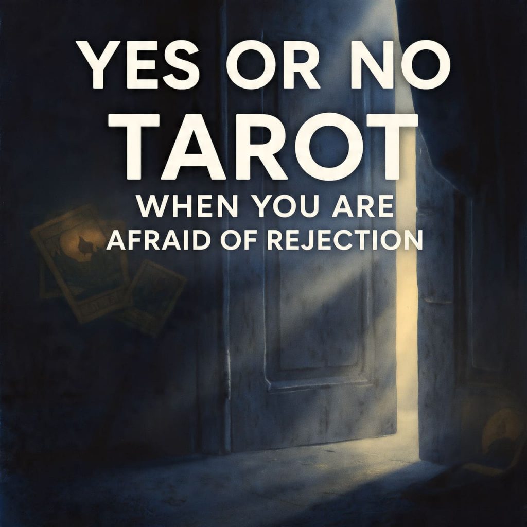 Yes or No Tarot when you are afraid of rejection