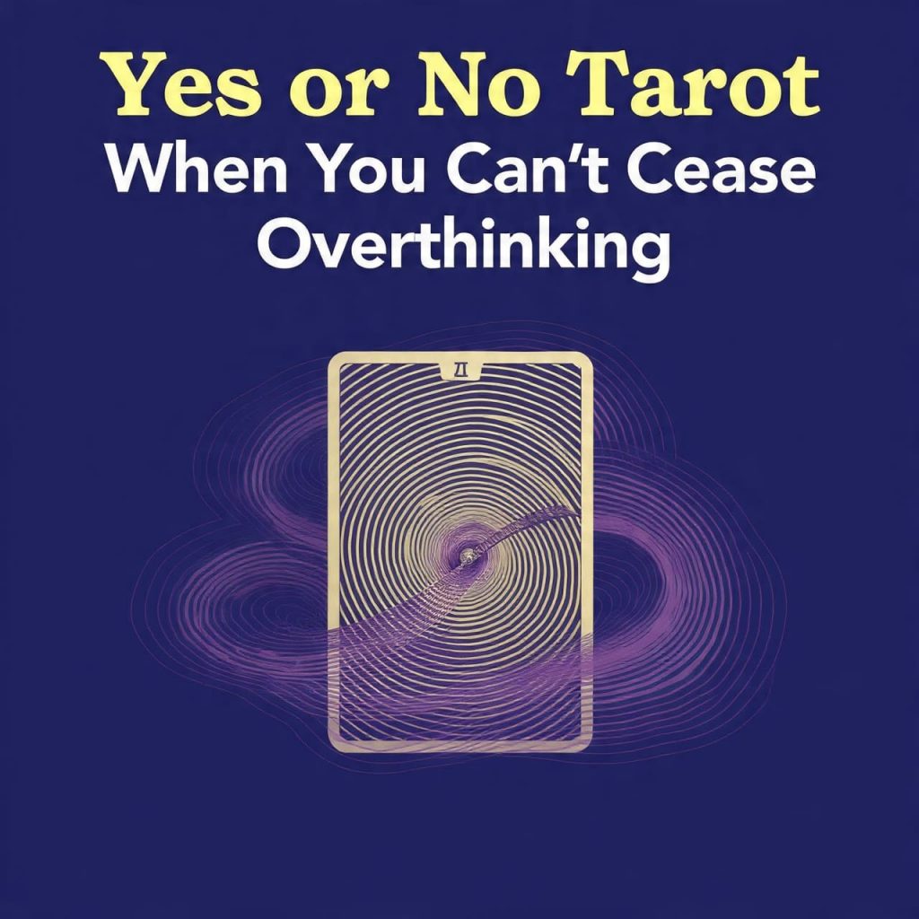 Yes or No Tarot when you can’t Cease overthinking