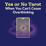 Yes or No Tarot when you can’t Cease overthinking