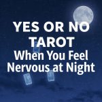 Yes or No Tarot when you feel nervous at night
