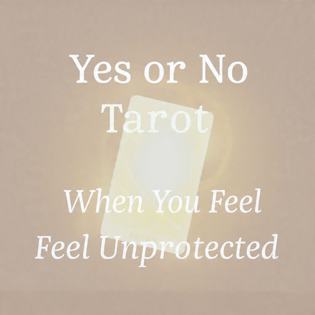 Yes or No Tarot When You Feel Unprotected