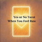 Yes or No Tarot When You Feel Raw