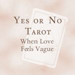 Yes or No Tarot When Love Feels Vague